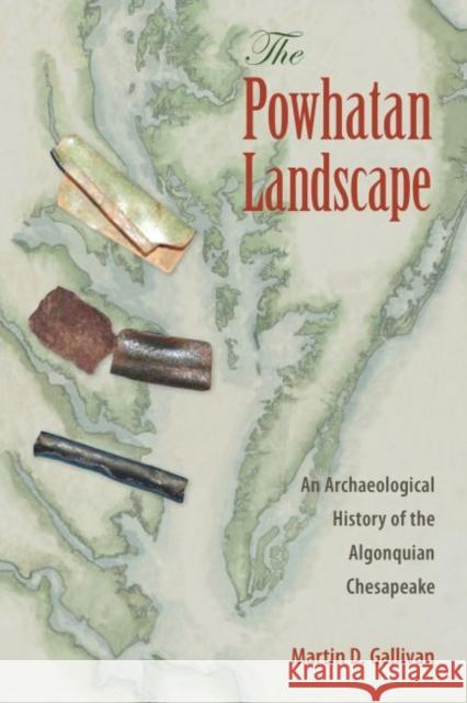 The Powhatan Landscape: An Archaeological History of the Algonquian Chesapeake Martin D. Gallivan 9780813062860 University Press of Florida