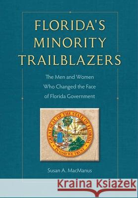 Florida's Minority Trailblazers: The Men and Women Who Changed the Face of Florida Government Susan MacManus Tyler Myers Lauren Kay 9780813062938