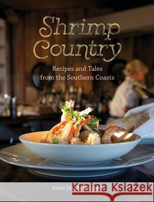 Shrimp Country: Recipes and Tales from the Southern Coasts Anna Marlis Burgard 9780813062945 University Press of Florida