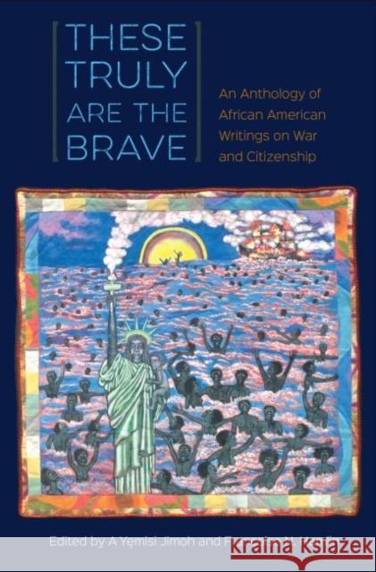 These Truly Are the Brave: An Anthology of African American Writings on War and Citizenship A. Yęmisi Jimoh Francoise N. Hamlin 9780813064109