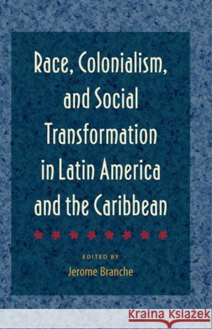 Race, Colonialism, and Social Transformation in Latin America and the Caribbean Jerome Branche 9780813064239 University Press of Florida