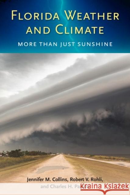 Florida Weather and Climate: More Than Just Sunshine Jennifer M. Collins Robert V. Rohli Charles H. Paxton 9780813064284 University Press of Florida