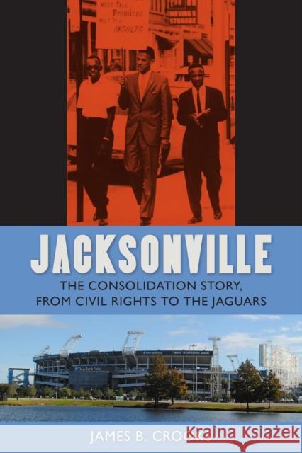 Jacksonville: The Consolidation Story, from Civil Rights to the Jaguars James B. Crooks 9780813064369