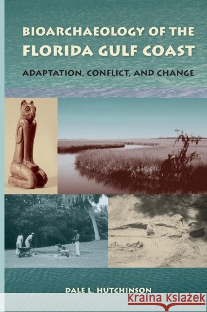 Bioarchaeology of the Florida Gulf Coast: Adaptation, Conflict, and Change Dale L. Hutchinson 9780813064420 University Press of Florida