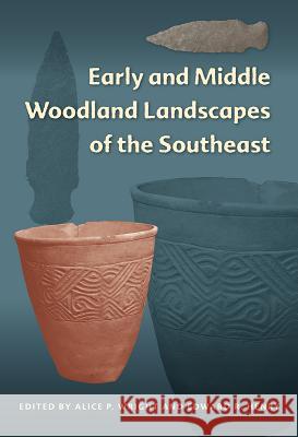 Early and Middle Woodland Landscapes of the Southeast Alice P. Wright Edward R. Henry 9780813064468 University Press of Florida