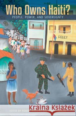 Who Owns Haiti?: People, Power, and Sovereignty Robert Maguire Scott Freeman 9780813064598
