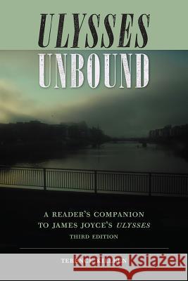 Ulysses Unbound: A Reader's Companion to James Joyce's Ulysses Terence Killeen 9780813064727 University Press of Florida