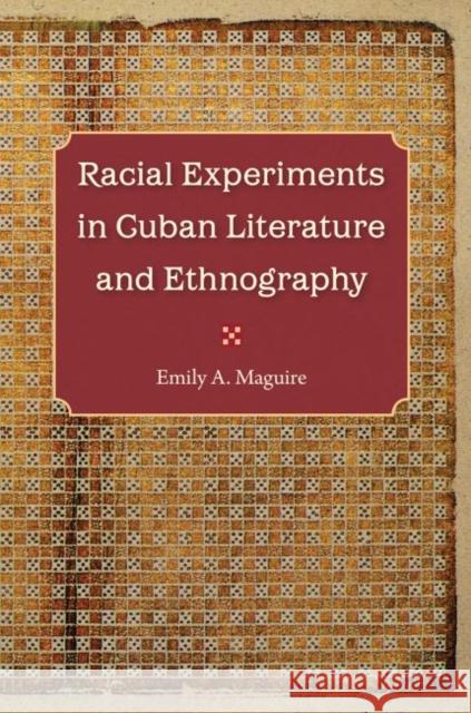 Racial Experiments in Cuban Literature and Ethnography Emily A. Maguire 9780813064802