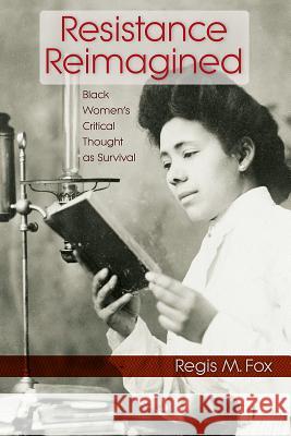 Resistance Reimagined: Black Women's Critical Thought as Survival Regis M. Fox 9780813064895 University Press of Florida