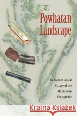 The Powhatan Landscape: An Archaeological History of the Algonquian Chesapeake Martin D. Gallivan 9780813064901 University Press of Florida