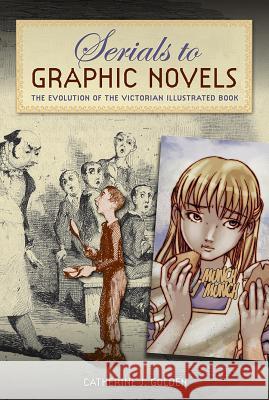 Serials to Graphic Novels: The Evolution of the Victorian Illustrated Book Catherine J. Golden 9780813064987 University Press of Florida