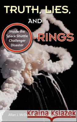 Truth, Lies, and O-Rings: Inside the Space Shuttle Challenger Disaster McDonald, Allan J. 9780813066035 University Press of Florida