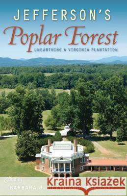 Jefferson's Poplar Forest: Unearthing a Virginia Plantation Heath, Barbara J. 9780813066080 University Press of Florida