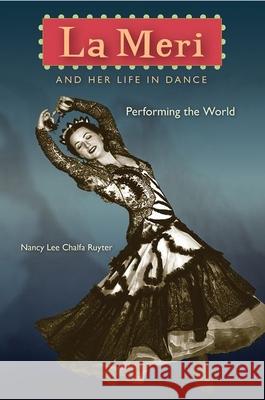 La Meri and Her Life in Dance: Performing the World Nancy Lee Chalfa Ruyter 9780813066097