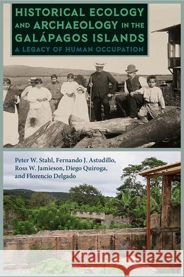 Historical Ecology and Archaeology in the Galápagos Islands: A Legacy of Human Occupation Stahl, Peter W. 9780813066271 University Press of Florida
