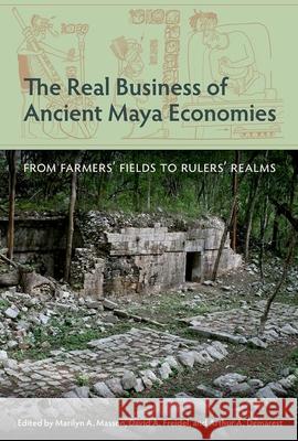 The Real Business of Ancient Maya Economies: From Farmers' Fields to Rulers' Realms Marilyn a. Masson David a. Freidel Arthur a. Demarest 9780813066295 University Press of Florida