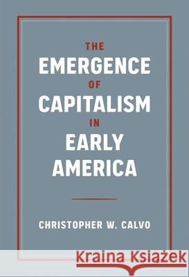 The Emergence of Capitalism in Early America Christopher Calvo 9780813066332 University Press of Florida