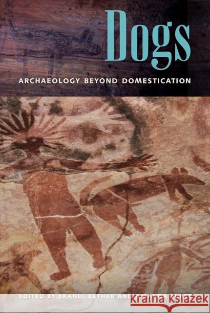 Dogs: Archaeology beyond Domestication Bethke, Brandi 9780813066363 University Press of Florida