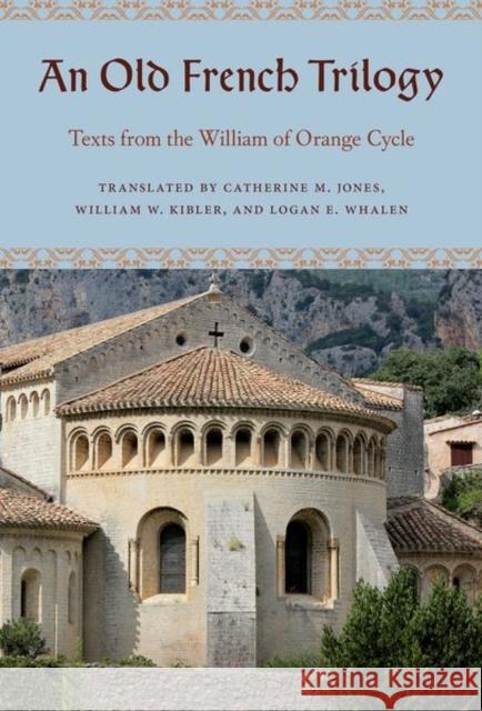 An Old French Trilogy: Texts from the William of Orange Cycle Catherine M. Jones William W. Kibler Logan E. Whalen 9780813066462