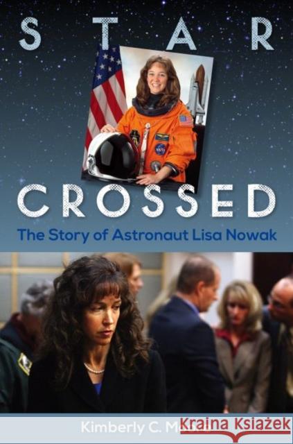 Star Crossed: The Story of Astronaut Lisa Nowak Kimberly C. Moore 9780813066547