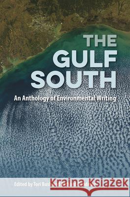 The Gulf South: An Anthology of Environmental Writing Tori Bush Richard Goodman 9780813066790 University Press of Florida