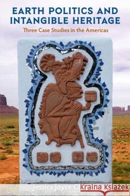 Earth Politics and Intangible Heritage: Three Case Studies in the Americas Jessica Joyce Christie 9780813066936