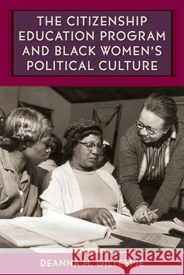 The Citizenship Education Program and Black Women's Political Culture Deanna M. Gillespie 9780813066943 University Press of Florida