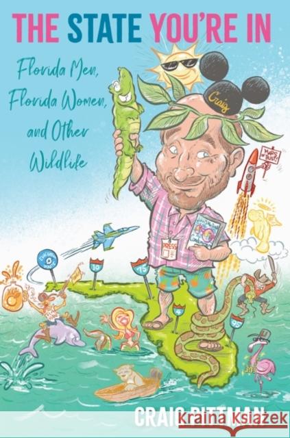 The State You're in: Florida Men, Florida Women, and Other Wildlife Craig Pittman 9780813066950 University Press of Florida