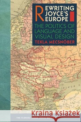 Rewriting Joyce's Europe: The Politics of Language and Visual Design Mecsn 9780813066981 University Press of Florida