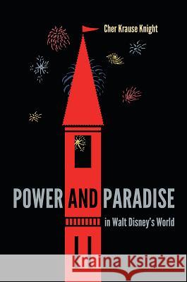 Power and Paradise in Walt Disney's World Cher Krause Knight 9780813068015 University Press of Florida