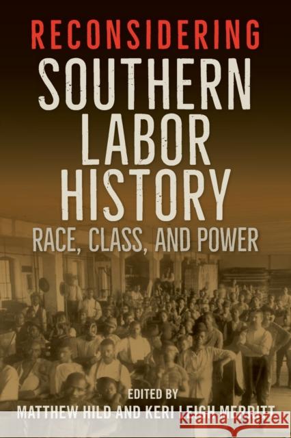 Reconsidering Southern Labor History: Race, Class, and Power Matthew Hild Keri Leigh Merritt 9780813068312