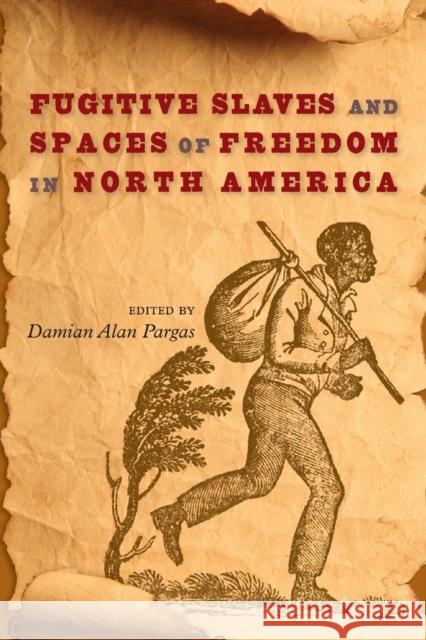 Fugitive Slaves and Spaces of Freedom in North America Damian Alan Pargas 9780813068367