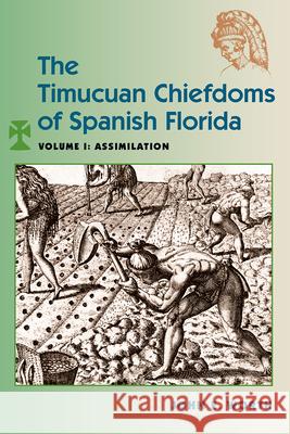 The Timucuan Chiefdoms of Spanish Florida: Volume I: Assimilation John E. Worth 9780813068398