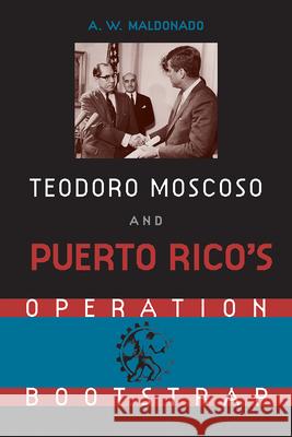 Teodoro Moscoso and Puerto Rico's Operation Bootstrap Alex W. Maldonado 9780813068466 University Press of Florida