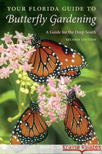 Your Florida Guide to Butterfly Gardening: A Guide for the Deep South Daniels, Jaret C. 9780813068534 University Press of Florida