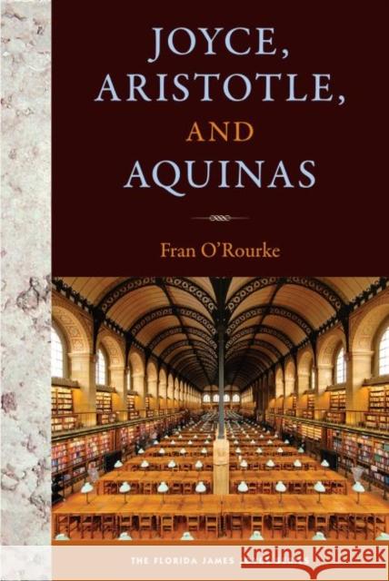 Joyce, Aristotle, and Aquinas Fran O'Rourke 9780813068633 University Press of Florida