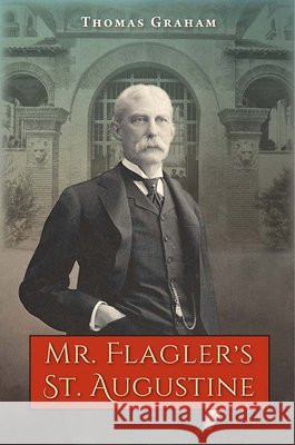Mr. Flagler's St. Augustine Thomas Graham 9780813068732