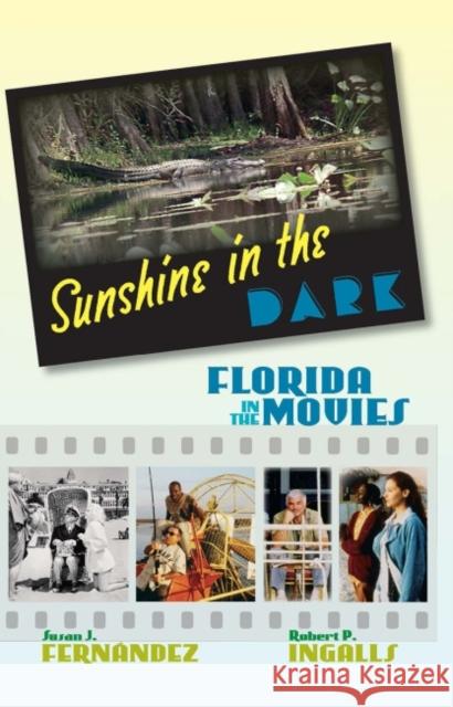 Sunshine in the Dark: Florida in the Movies Susan J. Fernandez Robert P. Ingalls 9780813068749 University Press of Florida