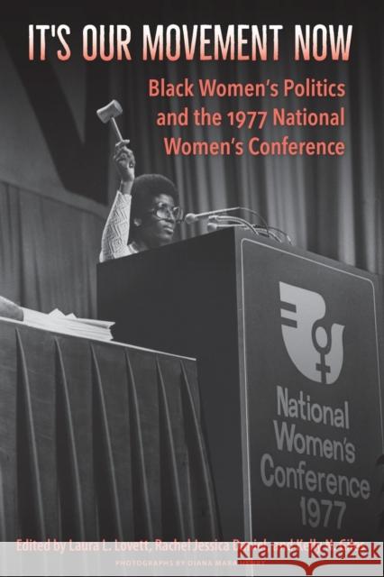 It's Our Movement Now: Black Women's Politics and the 1977 National Women's Conference Laura L. Lovett Rachel Jessica Daniel Kelly N. Giles 9780813068817 University Press of Florida