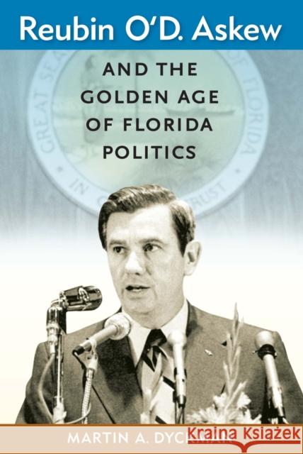 Reubin O'D. Askew and the Golden Age of Florida Politics Susan MacManus 9780813068947