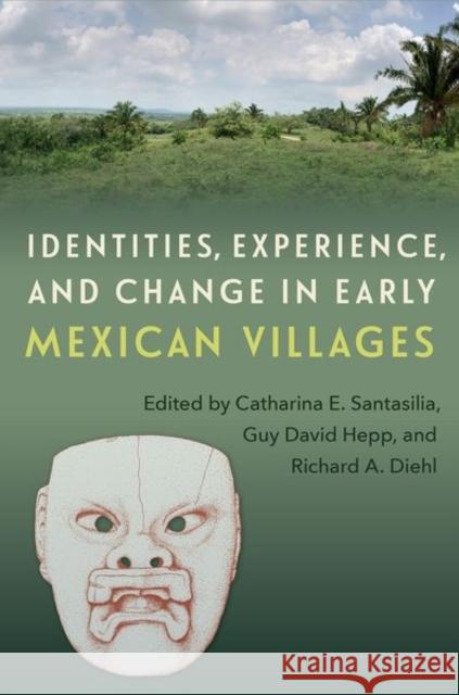 Identities, Experience, and Change in Early Mexican Villages Catharina E. Santasilia Guy David Hepp Richard A. Diehl 9780813069296