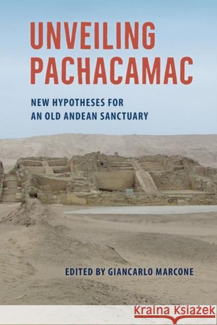 Unveiling Pachacamac: New Hypotheses for an Old Andean Sanctuary Giancarlo Marcone 9780813069333 University Press of Florida