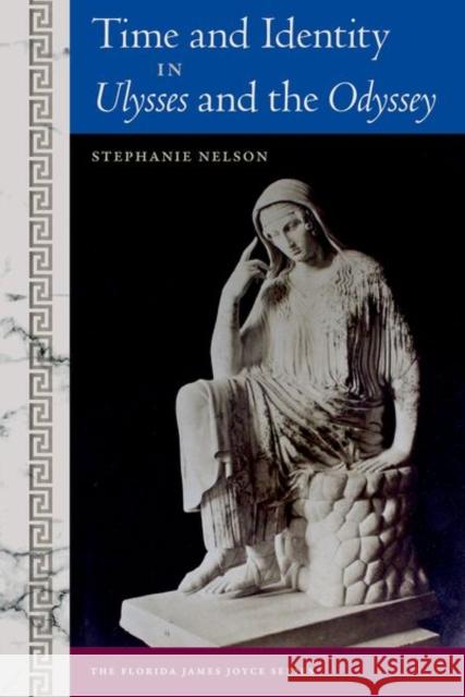 Time and Identity in Ulysses and the Odyssey Stephanie Nelson 9780813069357 University Press of Florida