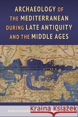 Archaeology of the Mediterranean During Late Antiquity and the Middle Ages Angelo Castrorao Barba, Davide Tanasi, Roberto Miccichè 9780813069692 Eurospan (JL)