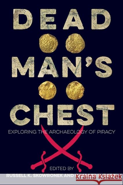 Dead Man's Chest: Exploring the Archaeology of Piracy Russell K. Skowronek Charles R. Ewen 9780813069746 University Press of Florida