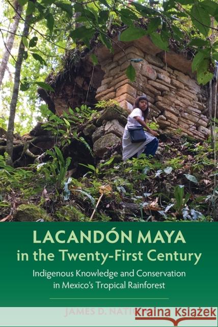 Lacand?n Maya in the Twenty-First Century: Indigenous Knowledge and Conservation in Mexico\'s Tropical Rainforest James D. Nations 9780813069784 University Press of Florida