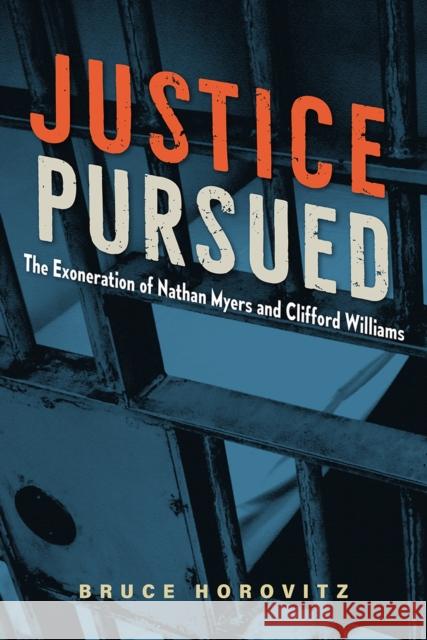Justice Pursued: The Exoneration of Nathan Myers and Clifford Williams Bruce Horovitz 9780813069883 University Press of Florida