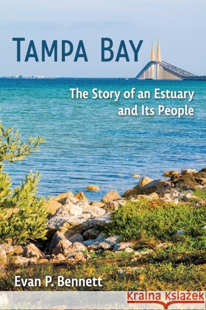Tampa Bay: The Story of an Estuary and Its People Evan P. Bennett 9780813079011 University Press of Florida