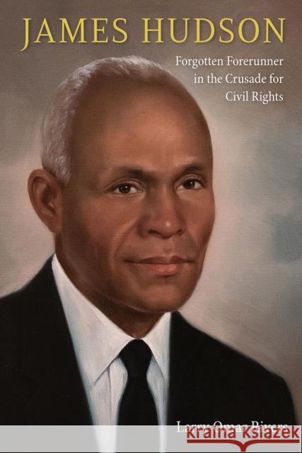 James Hudson: Forgotten Forerunner in the Crusade for Civil Rights Larry Omar Rivers 9780813079103 University Press of Florida