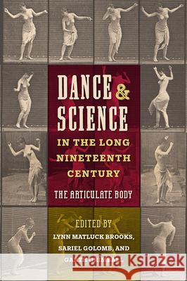 Dance and Science in the Long Nineteenth Century: The Articulate Body Lynn Matluck Brooks Sariel Golomb Garth Grimball 9780813079264 University Press of Florida